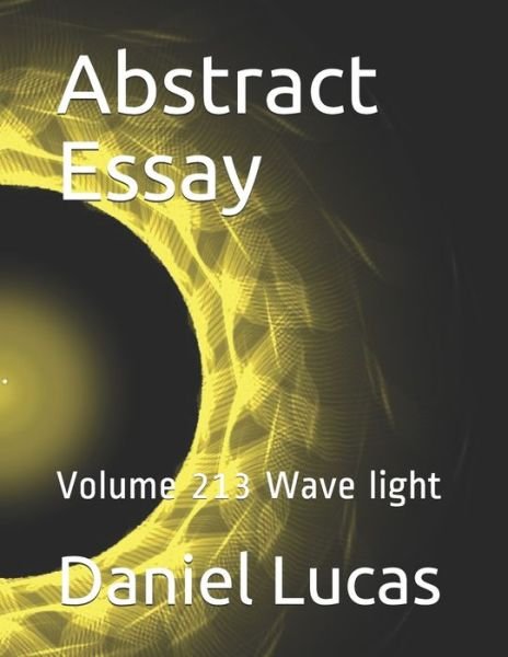 Abstract Essay - Daniel Lucas - Books - Independently Published - 9798580219165 - December 11, 2020