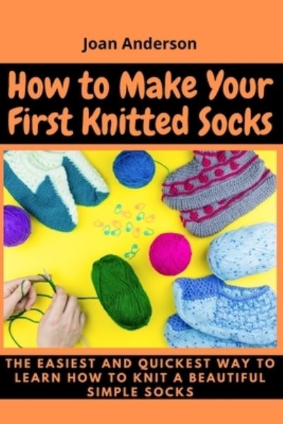 Cover for Joan Anderson · How to Make Your First Knitted Socks (Paperback Book) (2021)