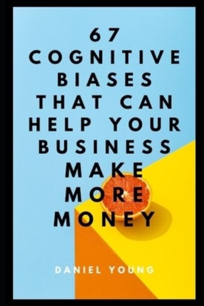 Cover for Daniel Young · 67 Cognitive Biases That Can Help Your Business Make More Money (Paperback Book) (2020)