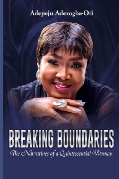 Cover for Adepeju Olaide Aderogba-Oti · Breaking Boundaries: The Narratives of a Quintessential Woman (Taschenbuch) (2021)