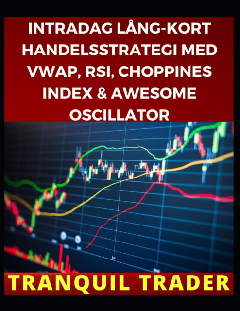 Intradag Lang-Kort Handelsstrategi Med Vwap, Rsi, Choppines Index & Awesome Oscillator - Tranquil Trader - Książki - Independently Published - 9798845981165 - 10 sierpnia 2022