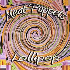 Lollipop - Meat Puppets - Musikk - MEGAFORCE - 0020286234166 - 7. mai 2021