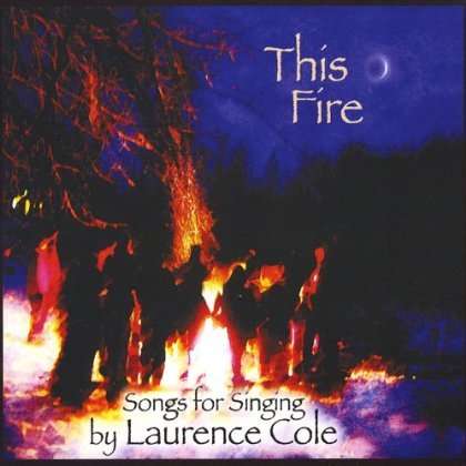 Cover for Laurence Cole · This Fire: Songs for Singing (CD) (2010)