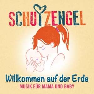 Cover for Schutzengel · Willkommen Auf Der Erde: Musik Für Mama Und Baby (CD) (2019)