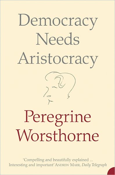 Peregrine Worsthorne · Democracy Needs Aristocracy (Paperback Book) (2005)