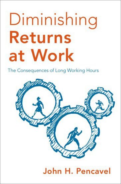 Cover for Pencavel, John H. (Pauline K. Levin-Robert L. Levin and Pauline C. Levin-Abraham Levin Professor, Pauline K. Levin-Robert L. Levin and Pauline C. Levin-Abraham Levin Professor, Stanford University) · Diminishing Returns at Work: The Consequences of Long Working Hours (Hardcover Book) (2018)