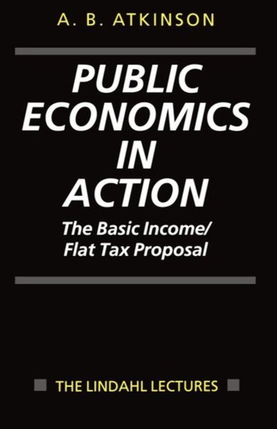 Cover for Atkinson, A. B. (Warden, Warden, Nuffield College, Oxford) · Public Economics in Action: The Basic Income / Flat Tax Proposal - The Lindahl Lectures (Pocketbok) (1996)