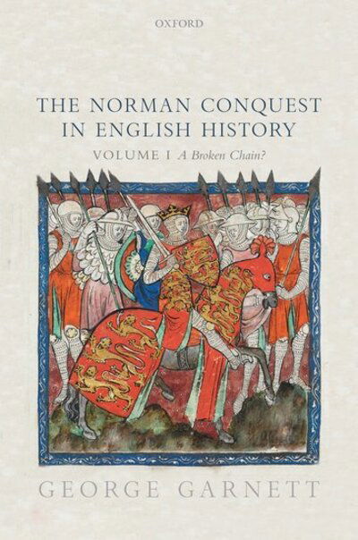 Cover for Garnett, George (Professor of Medieval History, Professor of Medieval History, St Hugh's College, University of Oxford) · The Norman Conquest in English History: Volume I: A Broken Chain? (Hardcover Book) (2021)