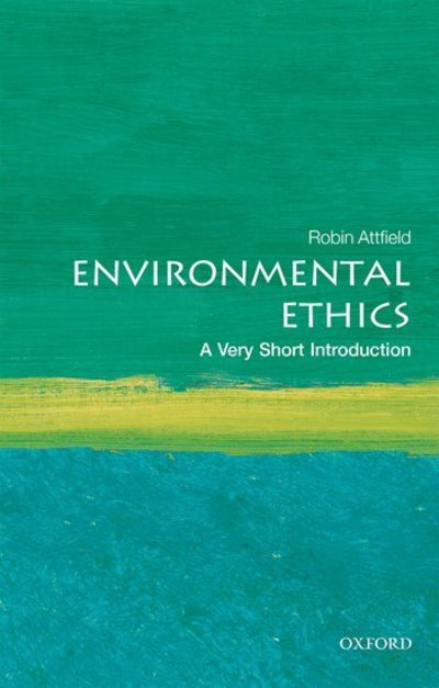 Cover for Attfield, Robin (Professor Emeritus of Philosophy, Cardiff University) · Environmental Ethics: A Very Short Introduction - Very Short Introductions (Paperback Book) (2018)