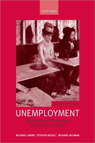Cover for Layard, Richard (Head of the Centre for Labour Economics, Head of the Centre for Labour Economics, London School of Economics) · Unemployment: Macroeconomic Performance and the Labour Market (Hardcover Book) (2005)