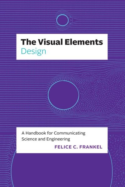 Cover for Felice C. Frankel · The Visual Elements—Design: A Handbook for Communicating Science and Engineering - The Visual Elements (Pocketbok) (2024)