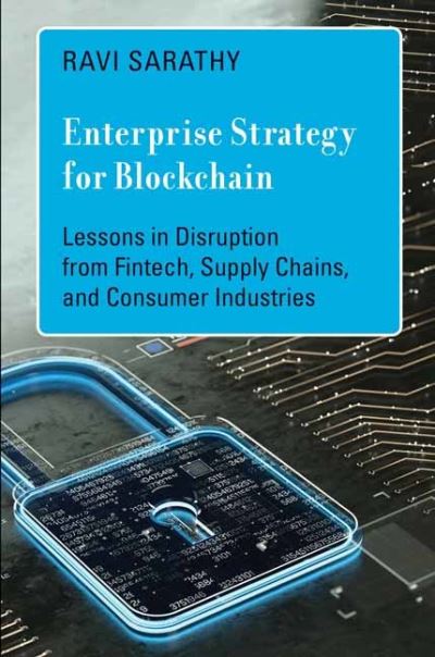 Enterprise Strategy for Blockchain: Lessons in Disruption from Fintech, Supply Chains, and Consumer Industries - Management on the Cutting Edge - Ravi Sarathy - Books - MIT Press Ltd - 9780262047166 - October 11, 2022