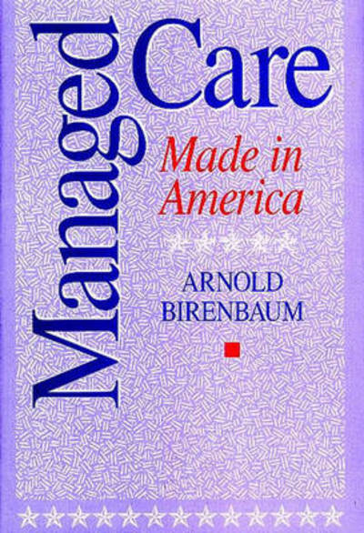 Cover for Arnold Birenbaum · Managed Care: Made in America (Hardcover Book) (1997)
