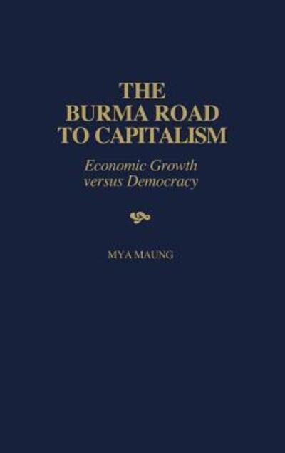 Cover for Mya Maung · The Burma Road to Capitalism: Economic Growth versus Democracy (Hardcover Book) (1998)