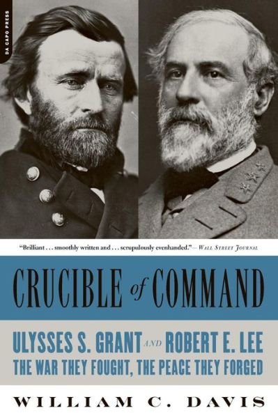 Crucible of Command: Ulysses S. Grant and Robert E. Lee--The War They Fought, the Peace They Forged - William Davis - Bøger - Hachette Books - 9780306824166 - 5. juli 2016