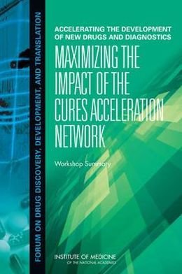 Cover for Institute of Medicine · Accelerating the Development of New Drugs and Diagnostics: Maximizing the Impact of the Cures Acceleration Network: Workshop Summary (Paperback Book) (2012)