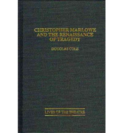 Cover for Douglas Cole · Christopher Marlowe and the Renaissance of Tragedy (Hardcover Book) (1995)
