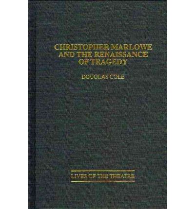 Christopher Marlowe and the Renaissance of Tragedy - Douglas Cole - Książki - Bloomsbury Publishing Plc - 9780313275166 - 20 listopada 1995