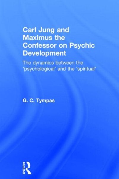 Cover for Tympas, G. C. (Greek Orthodox Church of St Cosmas and St Damian, London, UK) · Carl Jung and Maximus the Confessor on Psychic Development: The dynamics between the ‘psychological’ and the ‘spiritual’ (Hardcover bog) (2014)