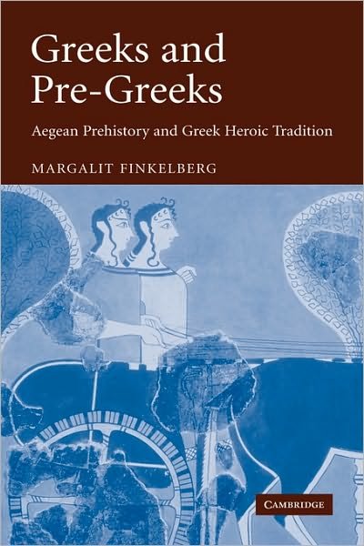 Cover for Finkelberg, Margalit (Tel-Aviv University) · Greeks and Pre-Greeks: Aegean Prehistory and Greek Heroic Tradition (Hardcover Book) (2006)