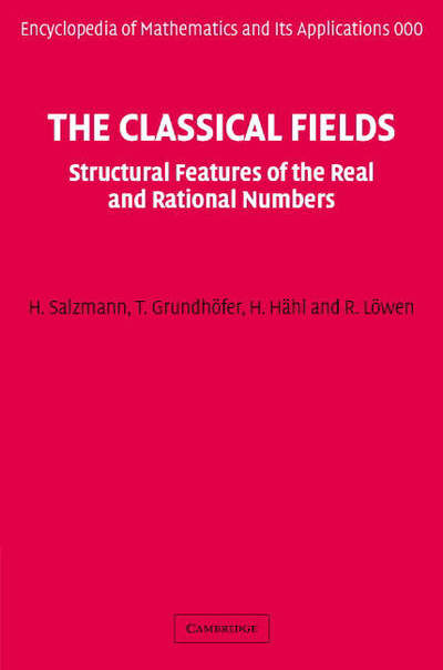 Cover for Salzmann, H. (Eberhard-Karls-Universitat Tubingen, Germany) · The Classical Fields: Structural Features of the Real and Rational Numbers - Encyclopedia of Mathematics and its Applications (Hardcover Book) (2007)