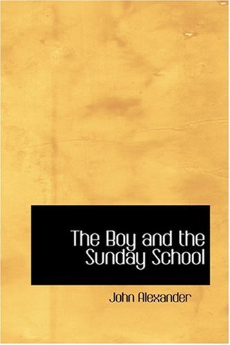 The Boy and the Sunday School - John Alexander - Books - BiblioLife - 9780554308166 - August 18, 2008