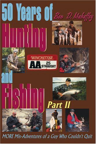 Cover for Ben Mahaffey · 50 Years of Hunting and Fishing, Part 2: More Mis-adventures of a Guy Who Couldn't Quit (Paperback Book) (2001)