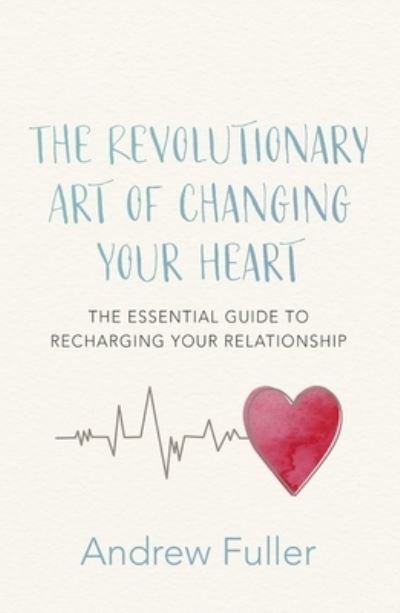 Cover for Andrew Fuller · Revolutionary Art of Changing Your Heart (Book) (2020)