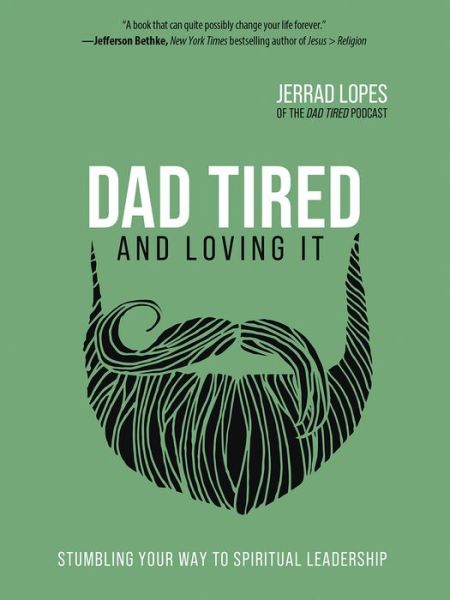 Cover for Jerrad Lopes · Dad Tired and Loving It : Stumbling Your Way to Spiritual Leadership (Hardcover Book) (2019)