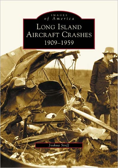 Cover for Joshua Stoff · Long Island Aircraft Crashes:  1909-1959 (Ny)  (Images of America) (Paperback Book) (2004)