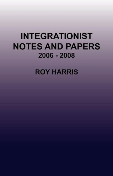 Cover for Harris, Roy, Jr. · Integrationist Notes and Papers 2006 - 2008 (Taschenbuch) (2009)
