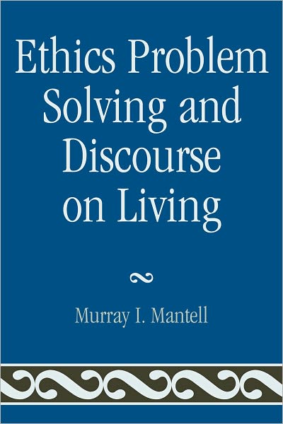 Cover for Murray I. Mantell · Ethics Problem Solving and Discourse on Living (Paperback Book) (2011)