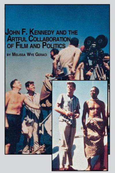 Cover for Melissa Wye Geraci · John F. Kennedy and the Artful Collaboration of Film and Politics (Paperback Book) (2003)