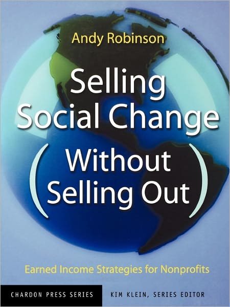 Selling Social Change (Without Selling Out): Earned Income Strategies for Nonprofits - Kim Klein's Fundraising Series - Robinson, Andy (Tucson, Arizona) - Bücher - John Wiley & Sons Inc - 9780787962166 - 26. April 2002