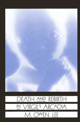 Cover for M. Owen Lee · Death and rebirth in Virgil's Arcadia (Book) (1989)