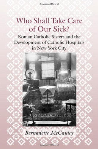 Cover for McCauley, Bernadette (Associate Professor of History, Hunter College of the City University of New York) · Who Shall Take Care of Our Sick?: Roman Catholic Sisters and the Development of Catholic Hospitals in New York City - Medicine, Science, and Religion in Historical Context (Hardcover Book) (2005)