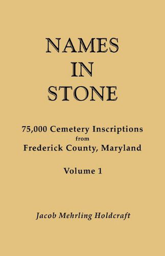 Cover for Jacob Mehrling Holdcraft · Names in Stone. 75,000 Cemetery Inscriptions from Frederick County, Maryland. Volume 1 (Paperback Book) (2010)