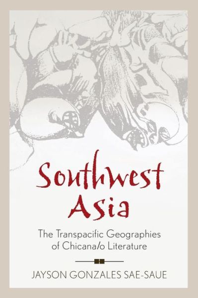 Cover for Jayson Gonzales Sae-Saue · Southwest Asia: The Transpacific Geographies of Chicana/o Literature - Latinidad: Transnational Cultures in the United States (Pocketbok) (2016)