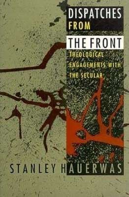 Cover for Stanley Hauerwas · Dispatches from the Front: Theological Engagements with the Secular (Paperback Book) [New edition] (1995)