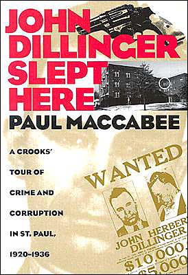 John Dillinger Slept Here: Crooks' Tour of Crime and Corruption in St.paul, 1920-1936 - Paul Maccabee - Livros - Minnesota Historical Society Press,U.S. - 9780873513166 - 15 de agosto de 1995