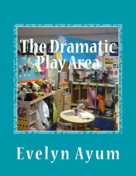 Cover for Mrs Evelyn Ayum · The Dramatic Play Area : A Place Where the Imagination is Transformed (Paperback Book) (2016)