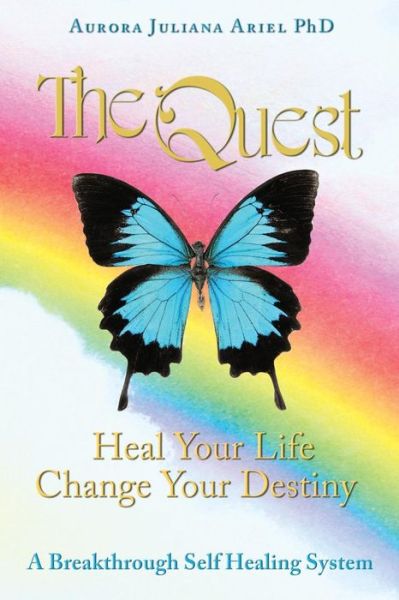 Cover for Aurora Juliana Ariel Phd · Thequest: Heal Your Life, Change Your Destiny: a Breakthrough Self Healing System (Paperback Book) (2009)