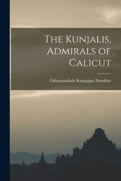 The Kunjalis, Admirals of Calicut - Odayamadath Kunjappa 1910- Nambiar - Libros - Hassell Street Press - 9781013415166 - 9 de septiembre de 2021