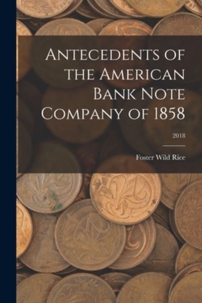 Cover for Foster Wild Rice · Antecedents of the American Bank Note Company of 1858; 2018 (Paperback Book) (2021)