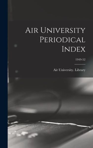 Cover for Air University (U S ) Library · Air University Periodical Index; 1949-52 (Hardcover Book) (2021)