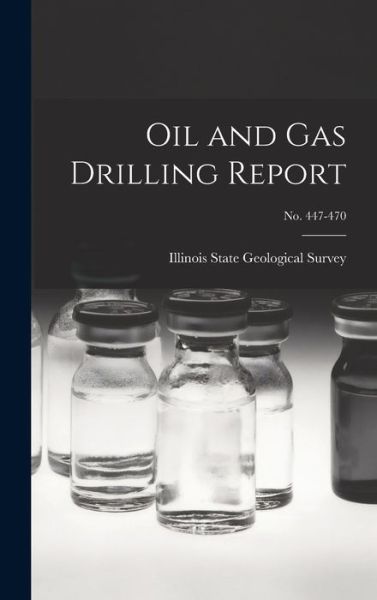 Cover for Illinois State Geological Survey · Oil and Gas Drilling Report; No. 447-470 (Hardcover Book) (2021)