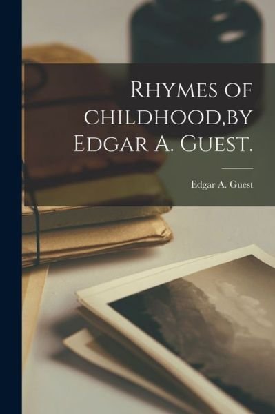 Rhymes of Childhood, by Edgar A. Guest. - Edgar a (Edgar Albert) 1881- Guest - Books - Legare Street Press - 9781014450166 - September 9, 2021