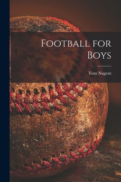 Cover for Tom 1913-2006 Nugent · Football for Boys (Taschenbuch) (2021)
