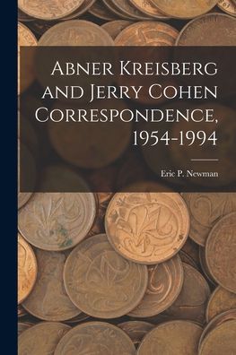 Cover for Eric P Newman · Abner Kreisberg and Jerry Cohen Correspondence, 1954-1994 (Paperback Book) (2021)