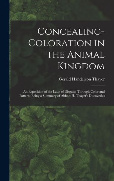 Cover for Gerald Handerson Thayer · Concealing-Coloration in the Animal Kingdom : An Exposition of the Laws of Disguise Through Color and Pattern (Bok) (2022)
